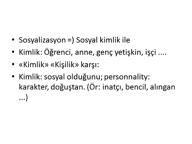 Sosyalizasyon =) Sosyal kimlik ile Kimlik: Öğrenci, anne, genç yetişkin, işçi .... «Kimlik» «Kişilik»